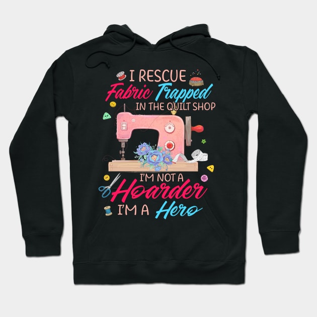 I Rescue Fabric Trapped in the Quilt Shop I'm not a Hoarder Hoodie by nikolay